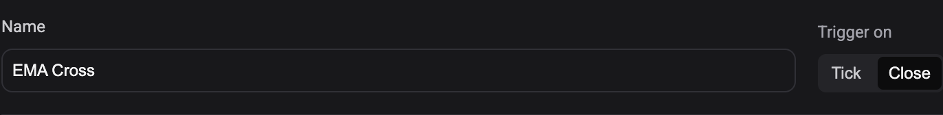 The top of the Builder with the strategy Name field and the Trigger on toggle offering Tick and Close